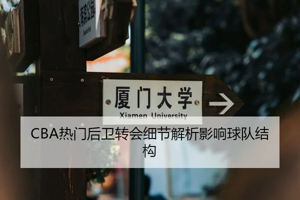 CBA热门后卫转会细节解析影响球队结构